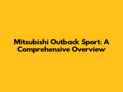 Mitsubishi Outback Sport: A Comprehensive Overview