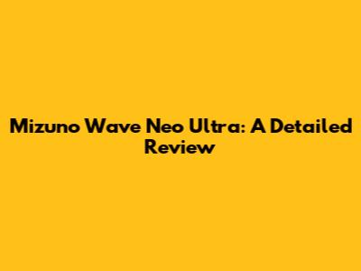 Mizuno Wave Neo Ultra: A Detailed Review