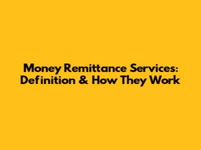 Money Remittance Services: Definition & How They Work