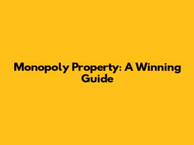 Monopoly Property: A Winning Guide