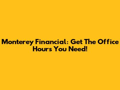 Monterey Financial: Get The Office Hours You Need!
