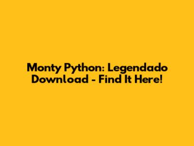 Monty Python: Legendado Download - Find It Here!