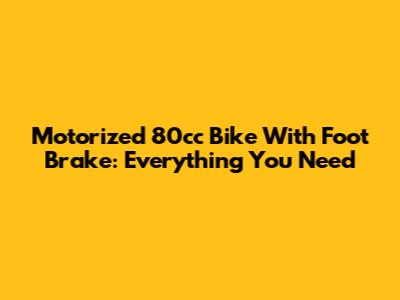 Motorized 80cc Bike With Foot Brake: Everything You Need