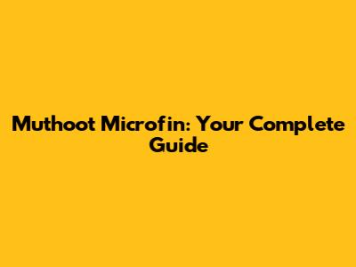 Muthoot Microfin: Your Complete Guide