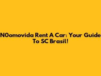 N0omovida Rent A Car: Your Guide To SC Brasil!