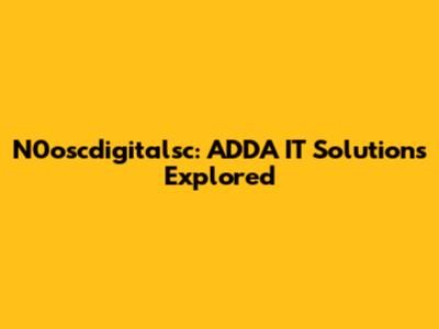 N0oscdigitalsc: ADDA IT Solutions Explored