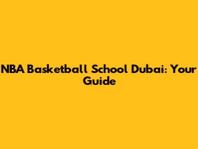 NBA Basketball School Dubai: Your Guide