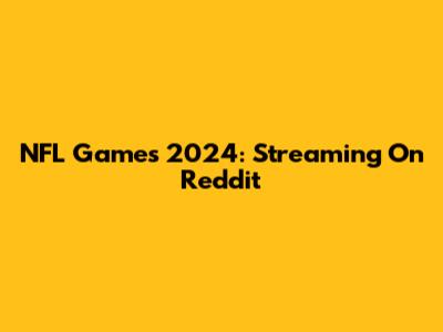 NFL Games 2024: Streaming On Reddit