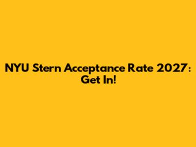 NYU Stern Acceptance Rate 2027: Get In!