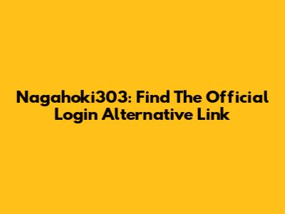 Nagahoki303: Find The Official Login Alternative Link