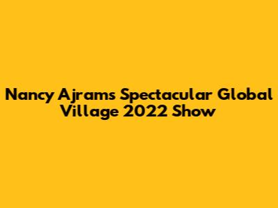 Nancy Ajram's Spectacular Global Village 2022 Show
