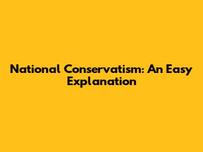 National Conservatism: An Easy Explanation