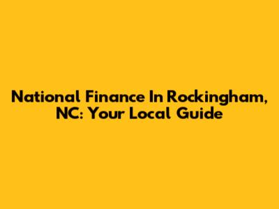 National Finance In Rockingham, NC: Your Local Guide