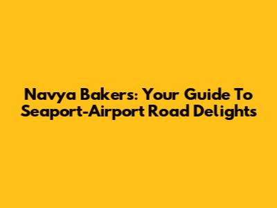 Navya Bakers: Your Guide To Seaport-Airport Road Delights