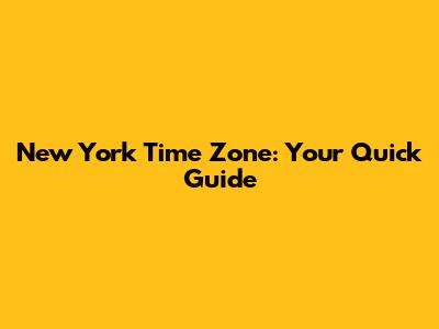 New York Time Zone: Your Quick Guide