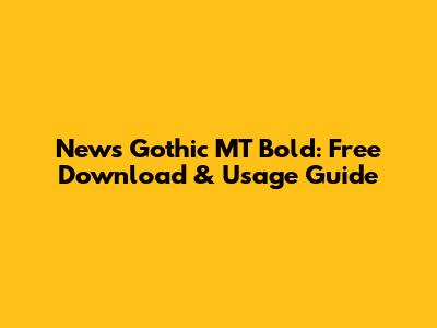 News Gothic MT Bold: Free Download & Usage Guide