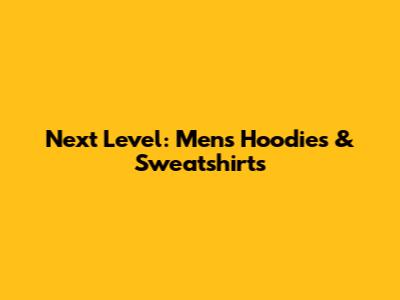 Next Level: Men's Hoodies & Sweatshirts