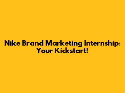 Nike Brand Marketing Internship: Your Kickstart!