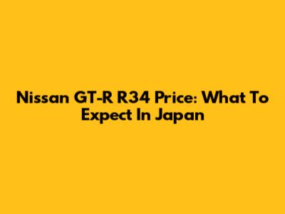 Nissan GT-R R34 Price: What To Expect In Japan