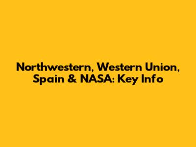 Northwestern, Western Union, Spain & NASA: Key Info