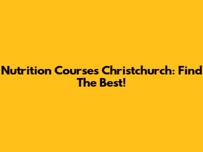 Nutrition Courses Christchurch: Find The Best!