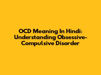 OCD Meaning In Hindi: Understanding Obsessive-Compulsive Disorder