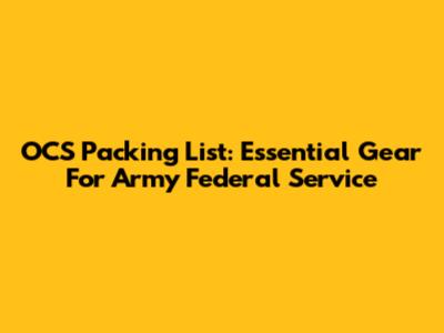 OCS Packing List: Essential Gear For Army Federal Service