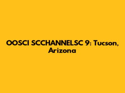OOSCI SCCHANNELSC 9: Tucson, Arizona