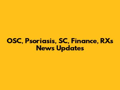 OSC, Psoriasis, SC, Finance, RXs News Updates