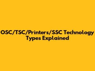 OSC/TSC/Printers/SSC Technology Types Explained