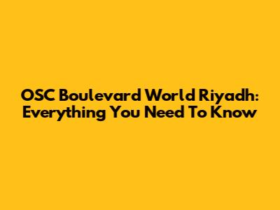 OSC Boulevard World Riyadh: Everything You Need To Know