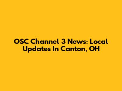 OSC Channel 3 News: Local Updates In Canton, OH