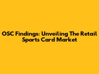 OSC Findings: Unveiling The Retail Sports Card Market