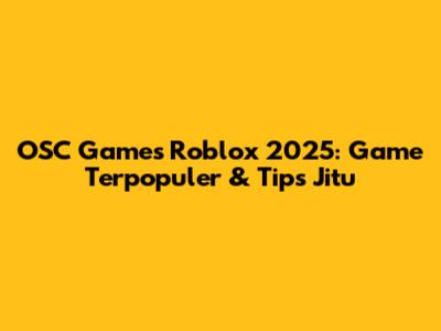 OSC Games Roblox 2025: Game Terpopuler & Tips Jitu