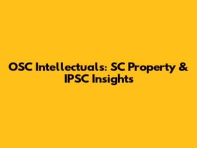OSC Intellectuals: SC Property & IPSC Insights