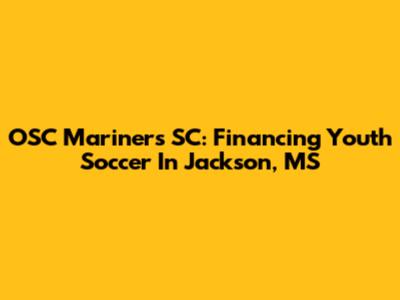 OSC Mariners SC: Financing Youth Soccer In Jackson, MS