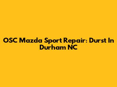 OSC Mazda Sport Repair: Durst In Durham NC