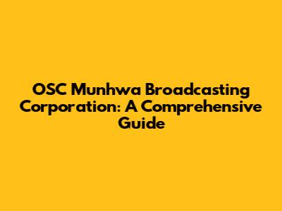 OSC Munhwa Broadcasting Corporation: A Comprehensive Guide