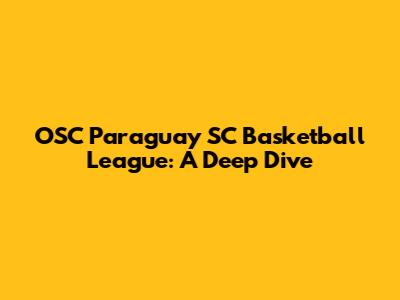 OSC Paraguay SC Basketball League: A Deep Dive