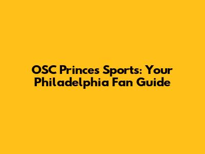 OSC Princes Sports: Your Philadelphia Fan Guide