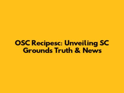 OSC Recipesc: Unveiling SC Grounds Truth & News
