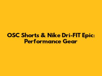 OSC Shorts & Nike Dri-FIT Epic: Performance Gear
