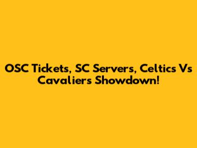 OSC Tickets, SC Servers, Celtics Vs Cavaliers Showdown!