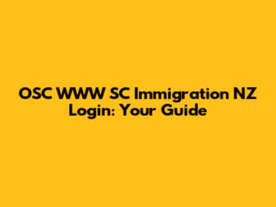 OSC WWW SC Immigration NZ Login: Your Guide
