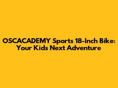 OSCACADEMY Sports 18-Inch Bike: Your Kid's Next Adventure