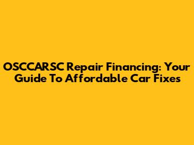 OSCCARSC Repair Financing: Your Guide To Affordable Car Fixes