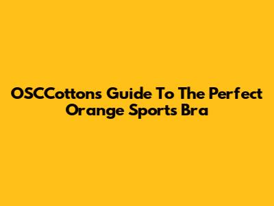 OSCCotton's Guide To The Perfect Orange Sports Bra