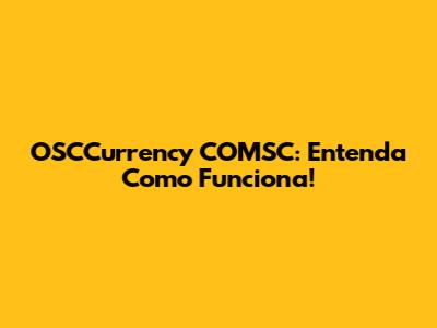 OSCCurrency COMSC: Entenda Como Funciona!