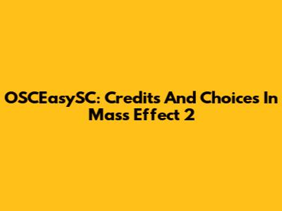 OSCEasySC: Credits And Choices In Mass Effect 2