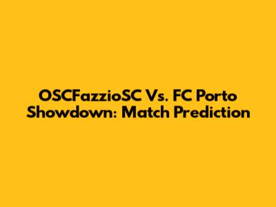 OSCFazzioSC Vs. FC Porto Showdown: Match Prediction